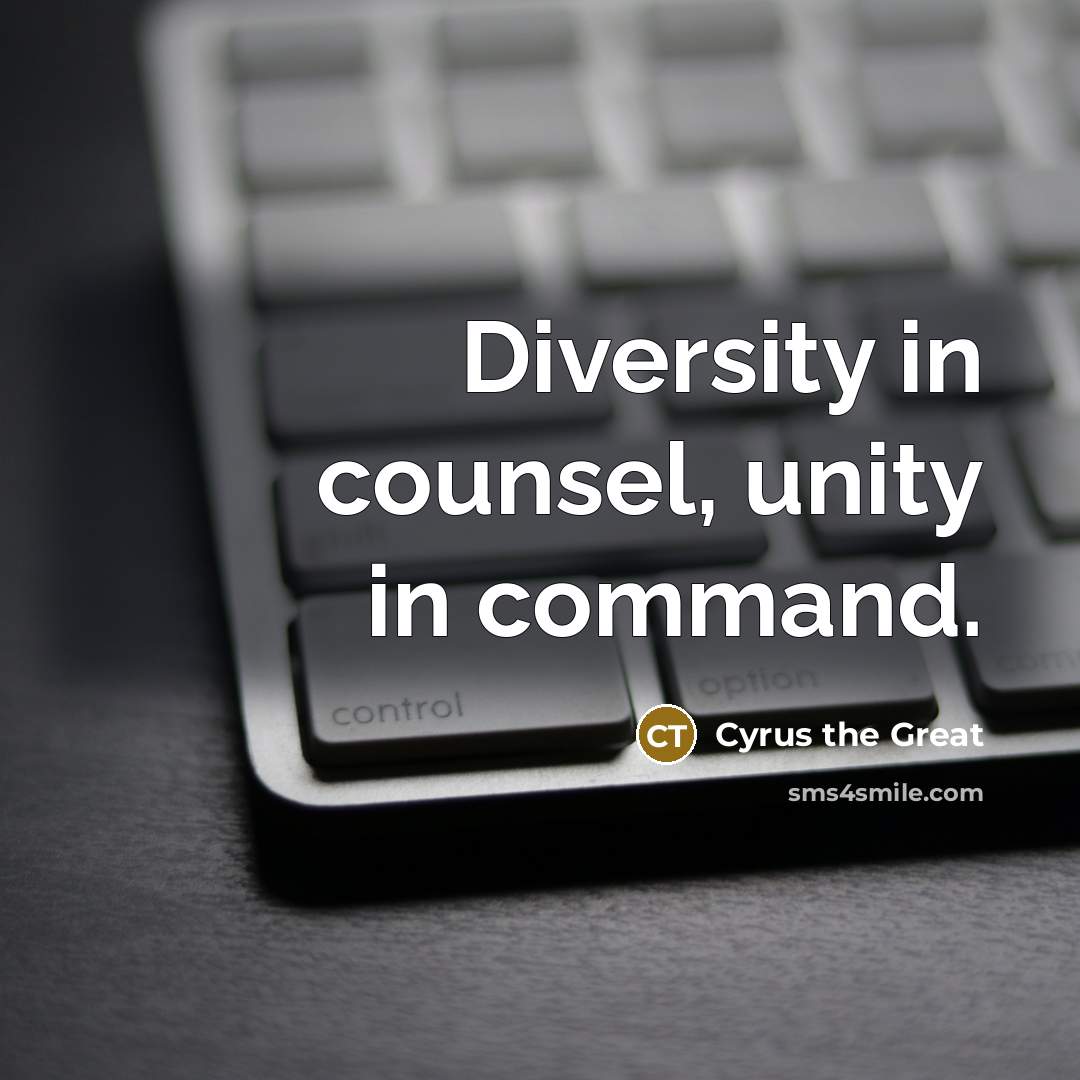 “Diversity in counsel, unity in command.” quote by Cyrus the Great