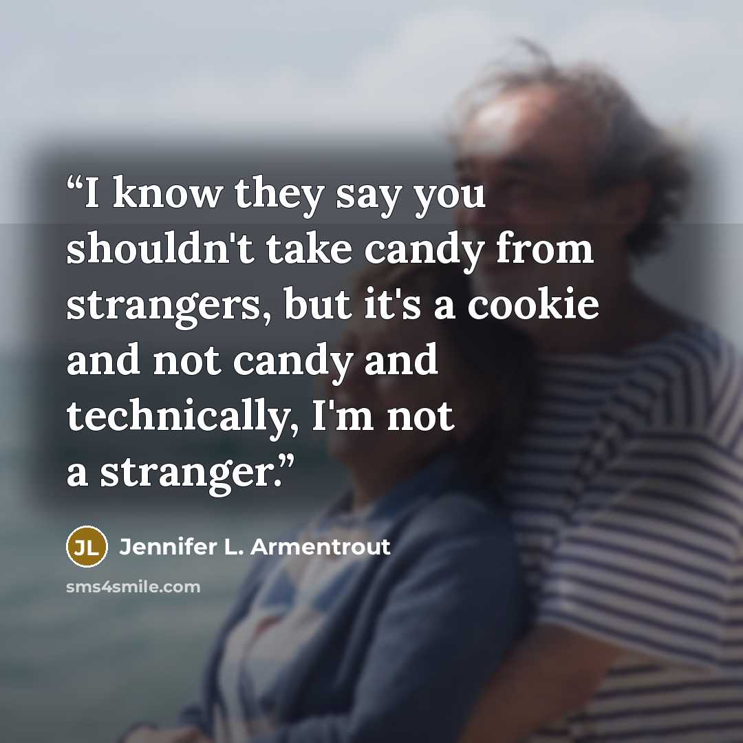 “I know they say you shouldn't take candy from strangers, but it's a cookie and not candy and technically, I'm not a stranger.” quote by Jennifer L. Armentrout
