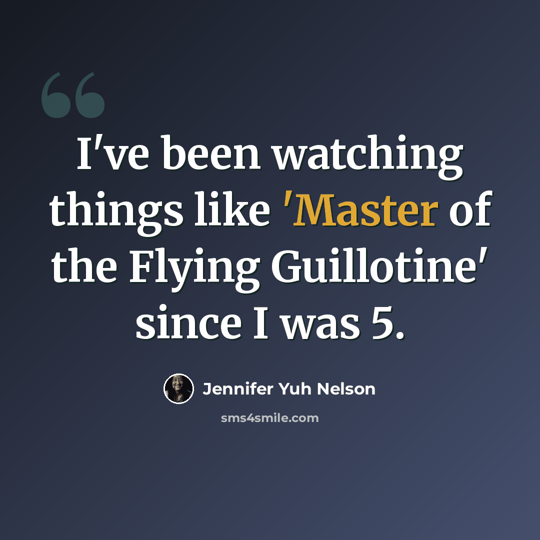 “I've been watching things like 'Master of the Flying Guillotine' since I was 5.” quote by Jennifer Yuh Nelson