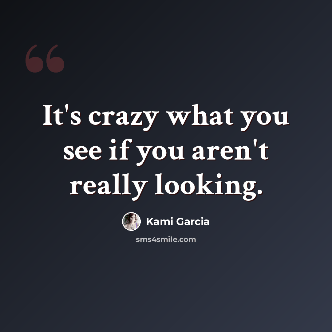 “It's crazy what you see if you aren't really looking.” quote by Kami Garcia