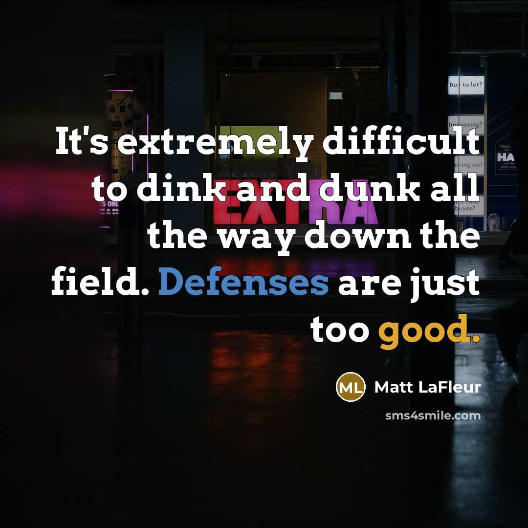 “It's extremely difficult to dink and dunk all the way down the field. Defenses are just too good.” quote by Matt LaFleur
