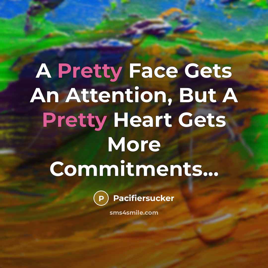 “A Pretty Face Gets An Attention, But A Pretty Heart Gets More Commitments...” quote by Pacifiersucker