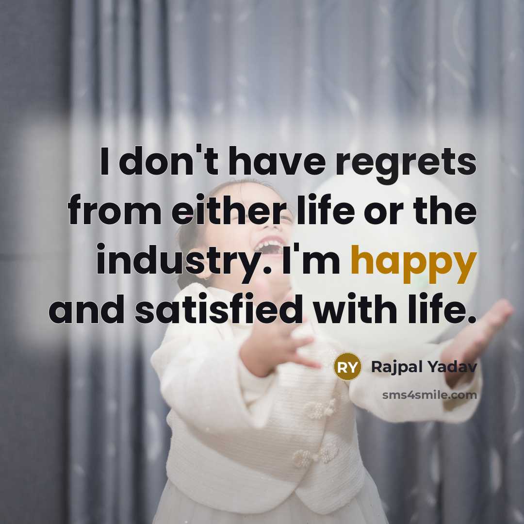 “I don't have regrets from either life or the industry. I'm happy and satisfied with life.” quote by Rajpal Yadav