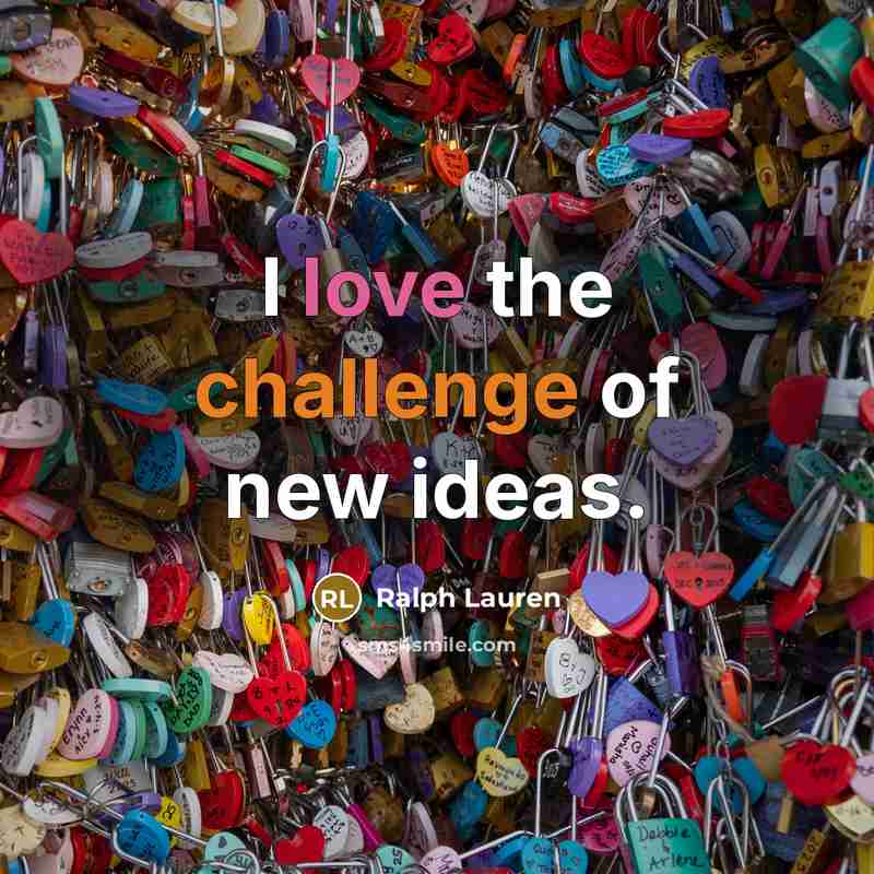 “I love the challenge of new ideas.” quote by Ralph Lauren