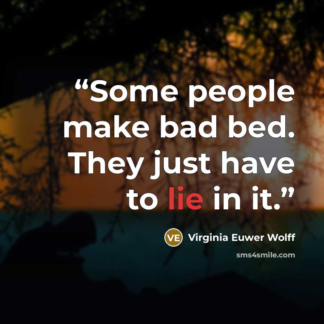 “Some people make bad bed. They just have to lie in it.” quote by Virginia Euwer Wolff