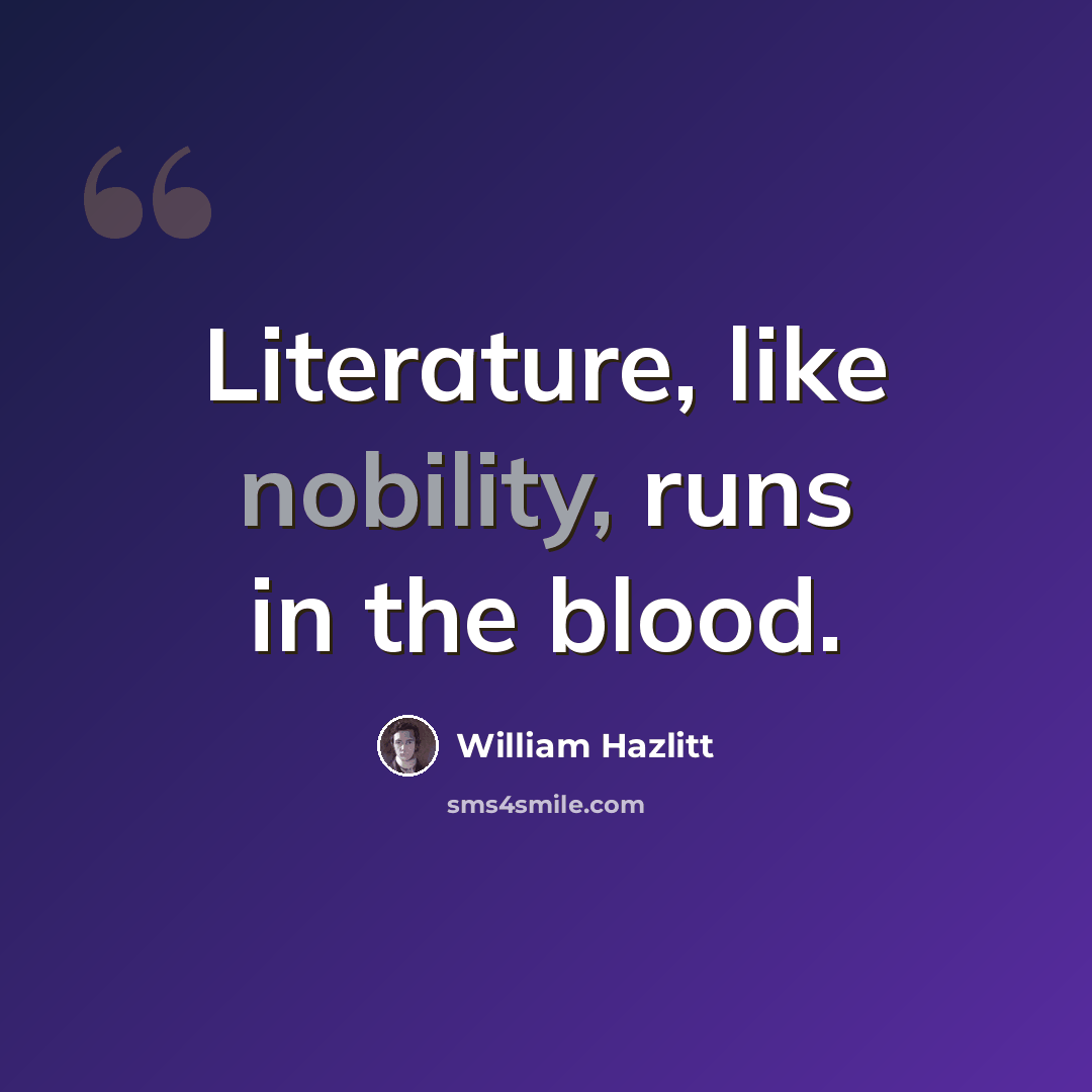 “Literature, like nobility, runs in the blood.” quote by William Hazlitt