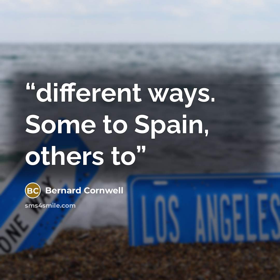 “different ways. Some to Spain, others to” quote by Bernard Cornwell