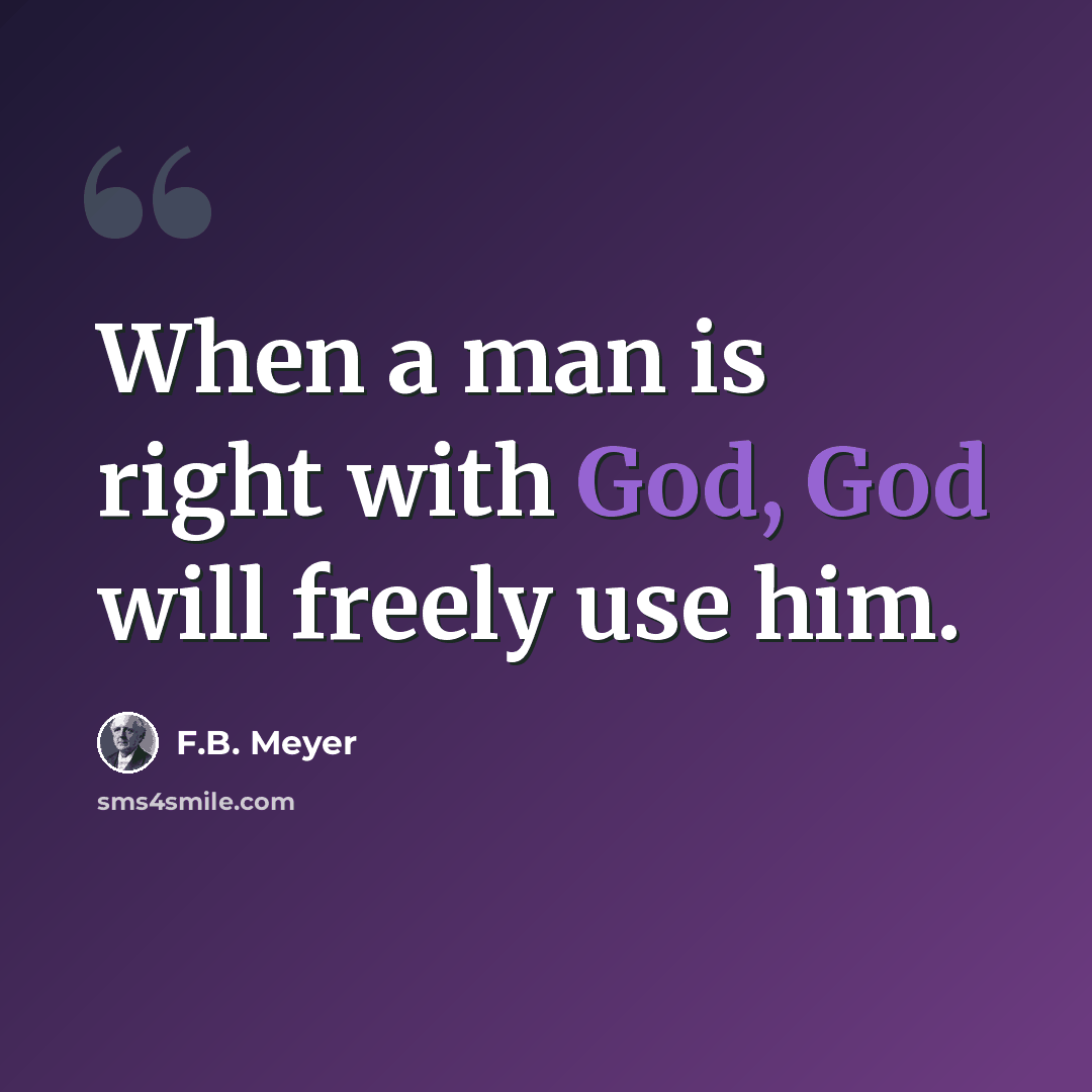 “When a man is right with God, God will freely use him.” quote by F.B. Meyer