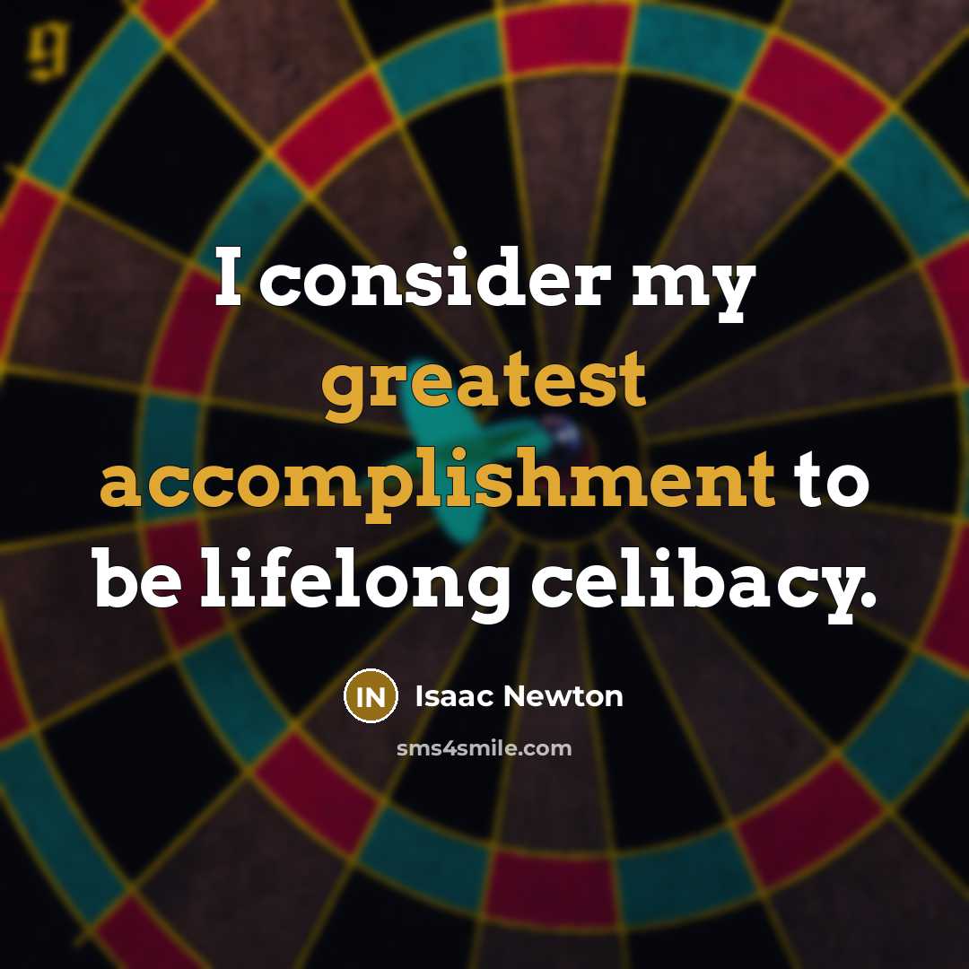 “I consider my greatest accomplishment to be lifelong celibacy.” quote by Isaac Newton