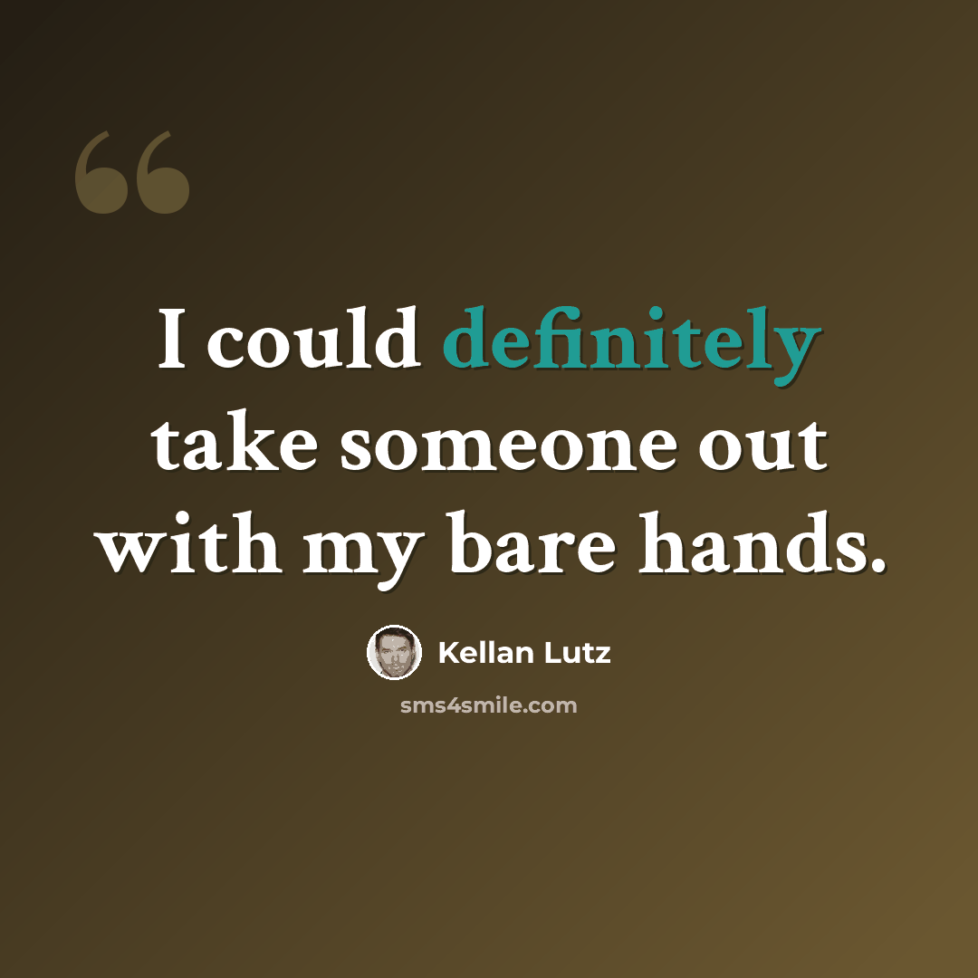 “I could definitely take someone out with my bare hands.” quote by Kellan Lutz