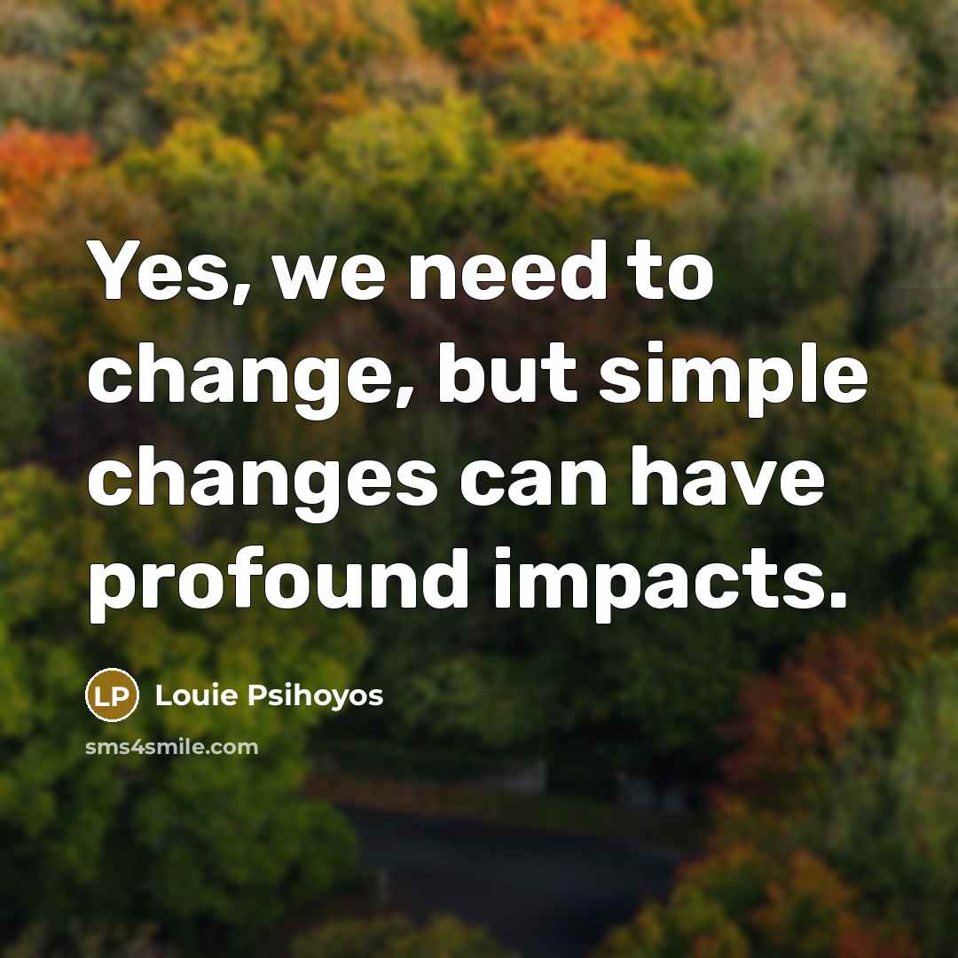 “Yes, we need to change, but simple changes can have profound impacts.” quote by Louie Psihoyos