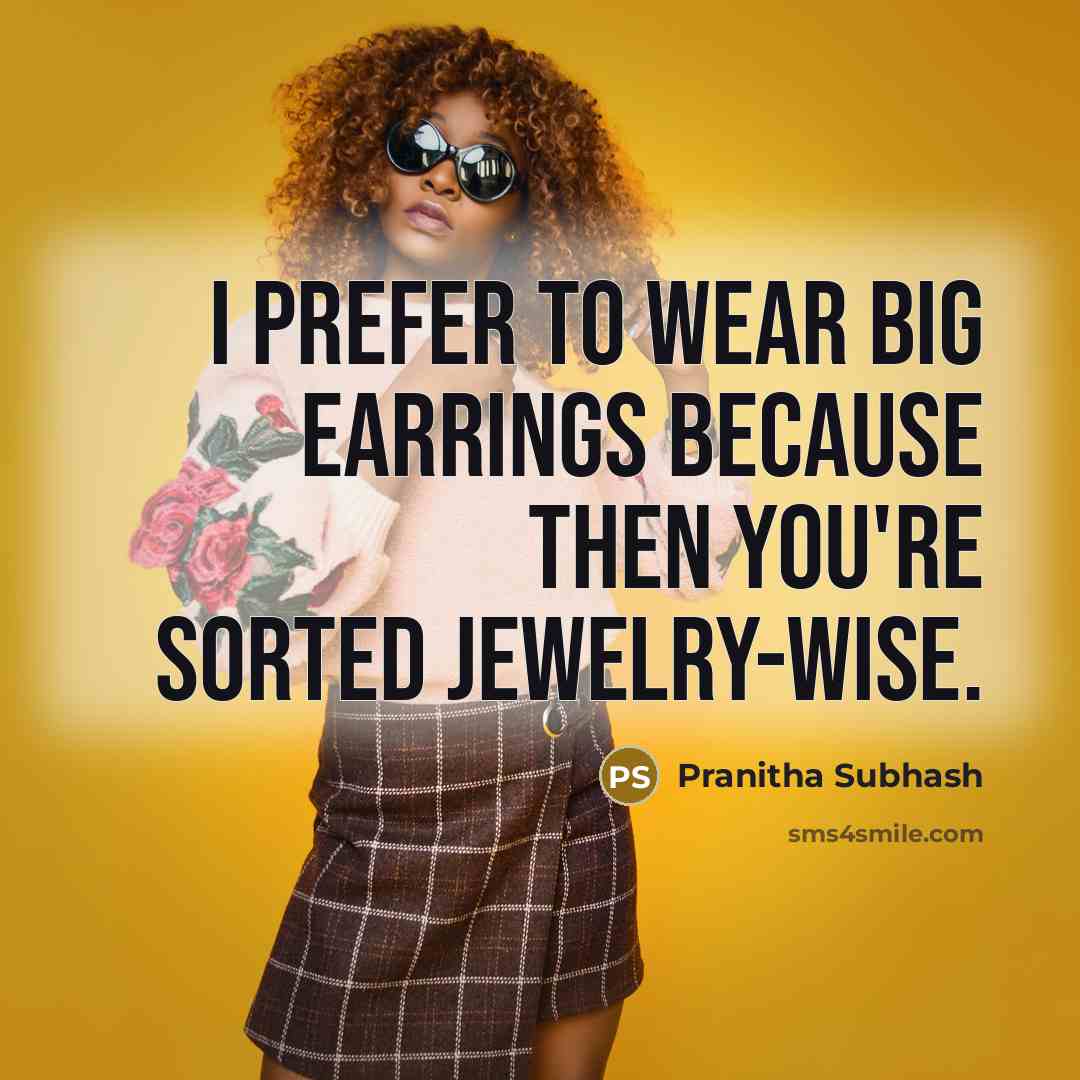 “I prefer to wear big earrings because then you're sorted jewelry-wise.” quote by Pranitha Subhash
