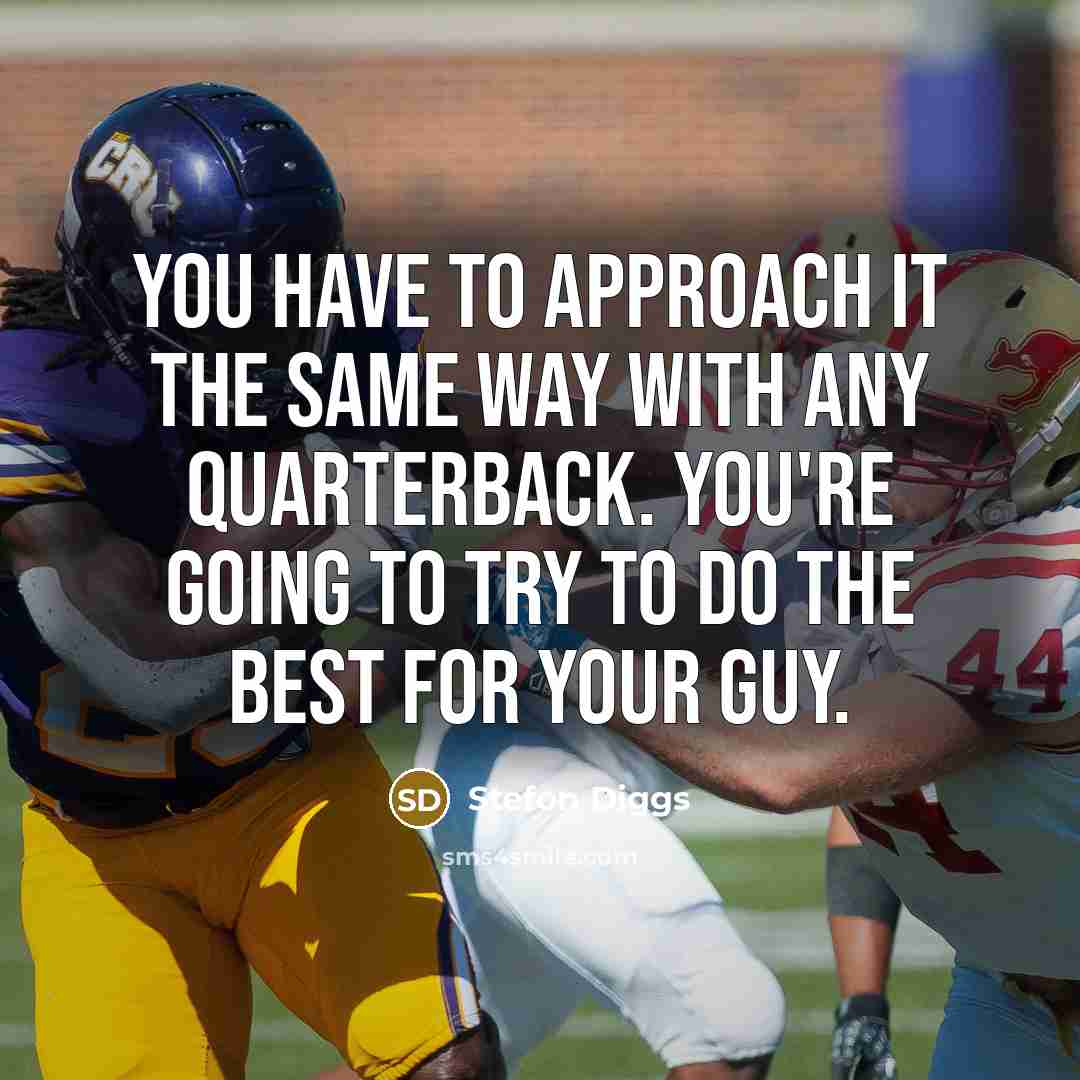 “You have to approach it the same way with any quarterback. You're going to try to do the best for your guy.” quote by Stefon Diggs