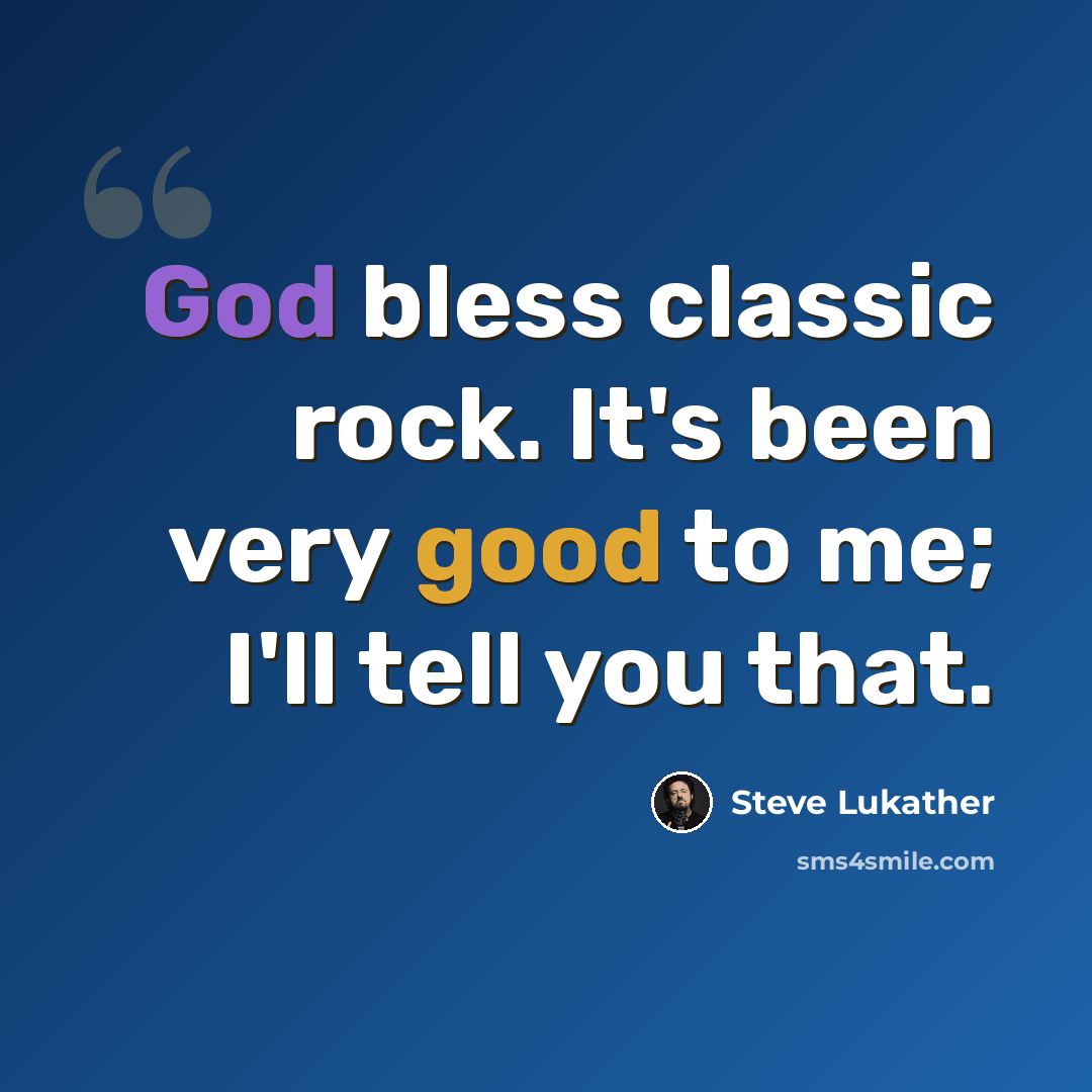 “God bless classic rock. It's been very good to me; I'll tell you that.” quote by Steve Lukather