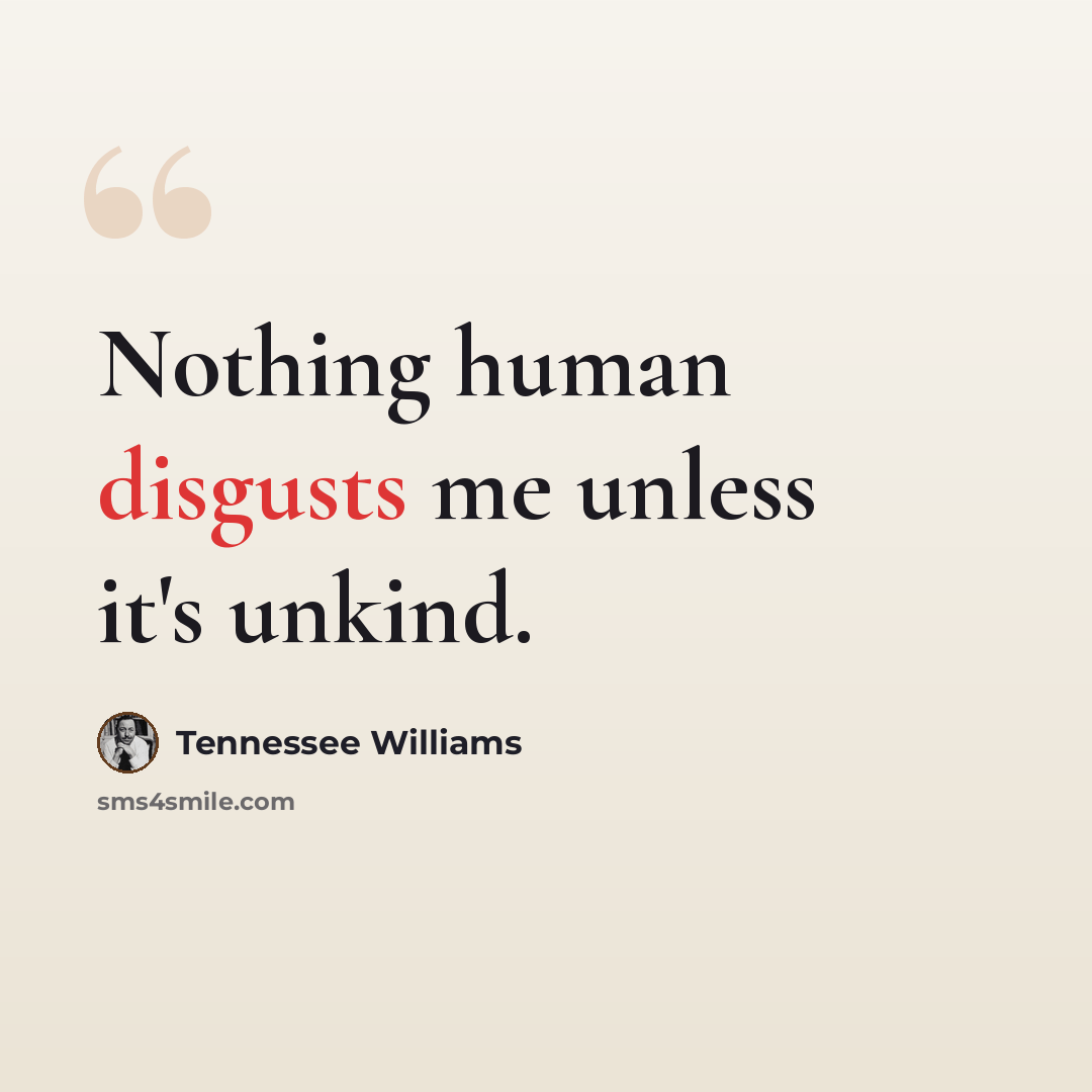 “Nothing human disgusts me unless it's unkind.” quote by Tennessee Williams