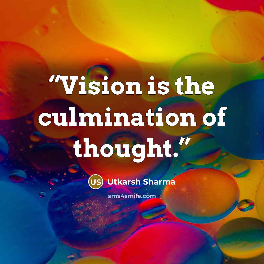 “Vision is the culmination of thought.” quote by Utkarsh Sharma
