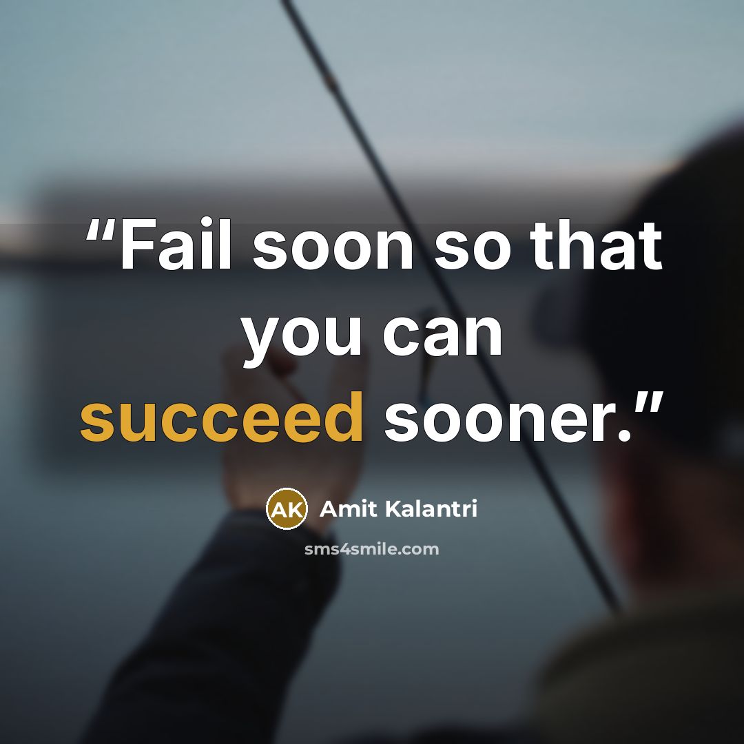 “Fail soon so that you can succeed sooner.” quote by Amit Kalantri