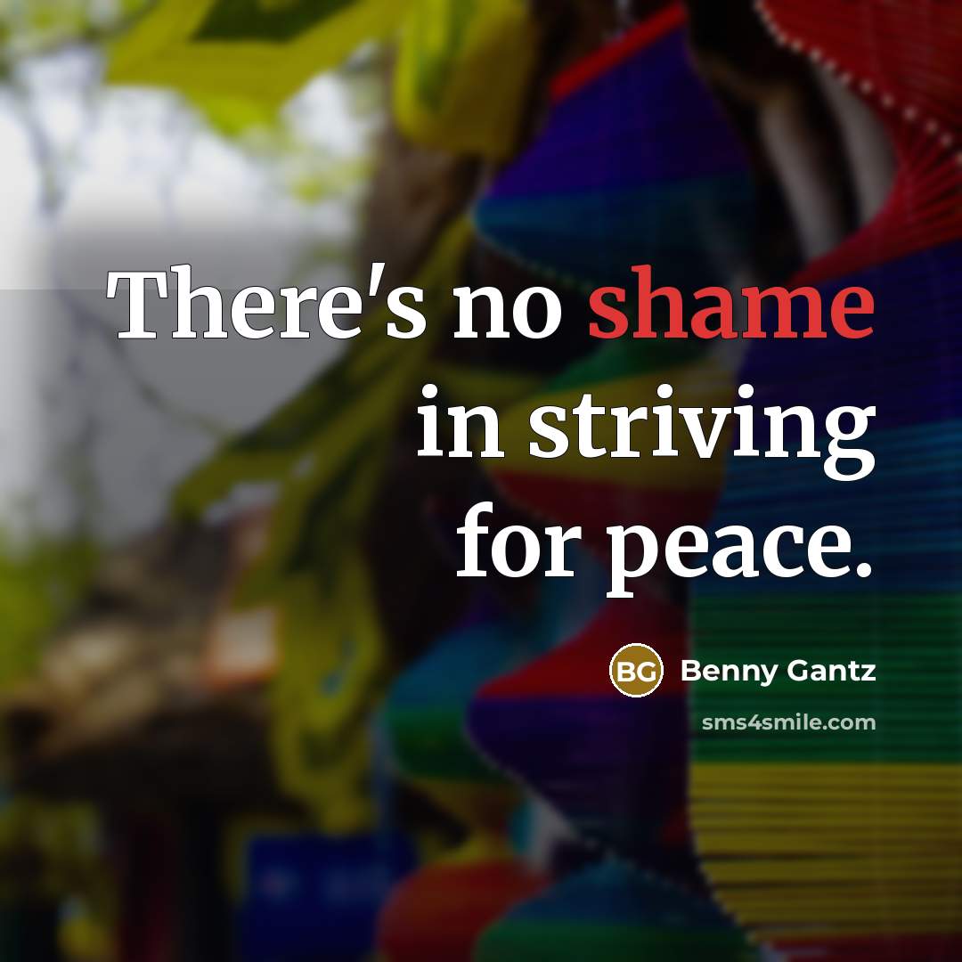 “There's no shame in striving for peace.” quote by Benny Gantz