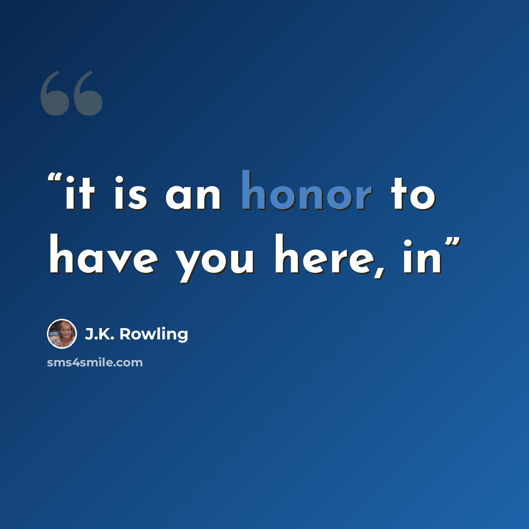 “it is an honor to have you here, in” quote by J.K. Rowling