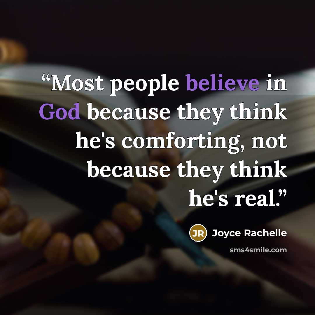 “Most people believe in God because they think he's comforting, not because they think he's real.” quote by Joyce Rachelle