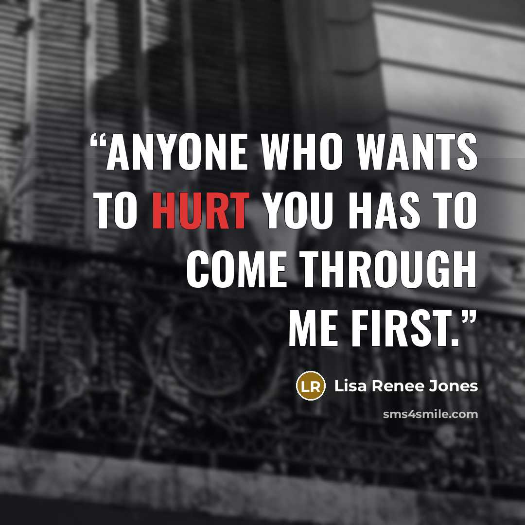 “Anyone who wants to hurt you has to come through me first.” quote by Lisa Renee Jones