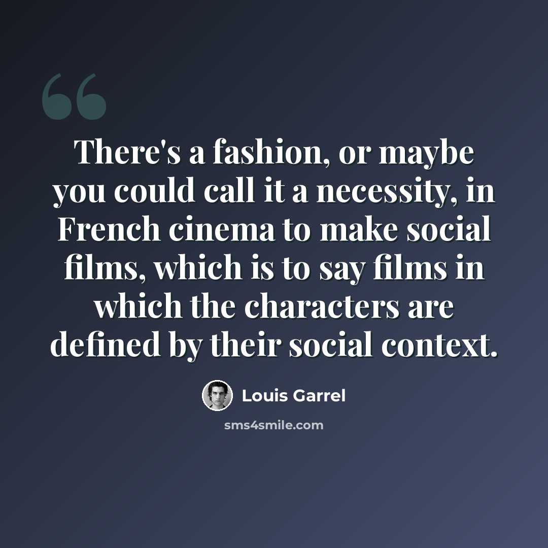 “There's a fashion, or maybe you could call it a necessity, in French cinema to make social films, which is to say films in which the characters are defined by their social context.” quote by Louis Garrel
