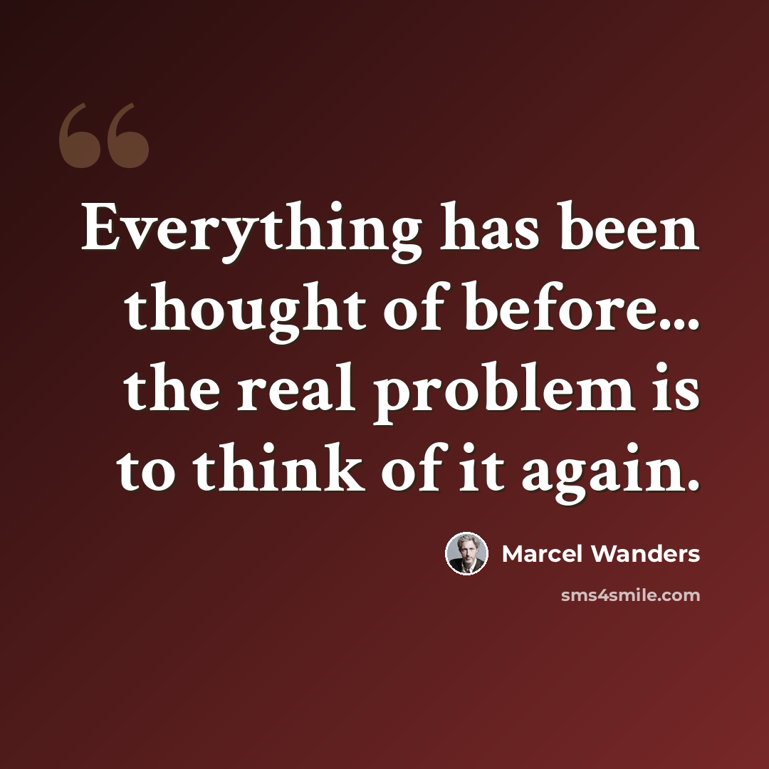 “Everything has been thought of before... the real problem is to think of it again.” quote by Marcel Wanders