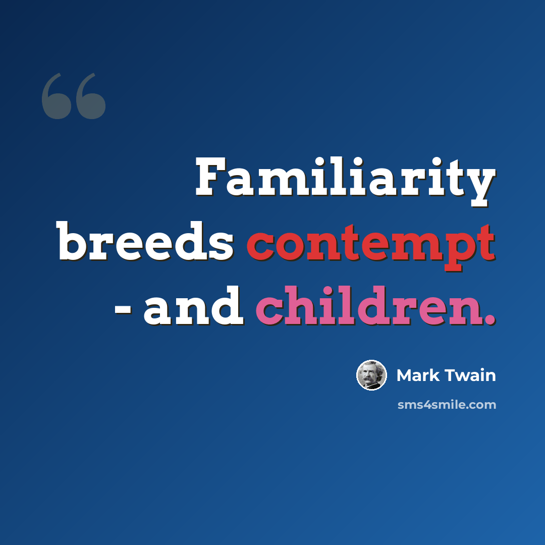 “Familiarity breeds contempt - and children.” quote by Mark Twain