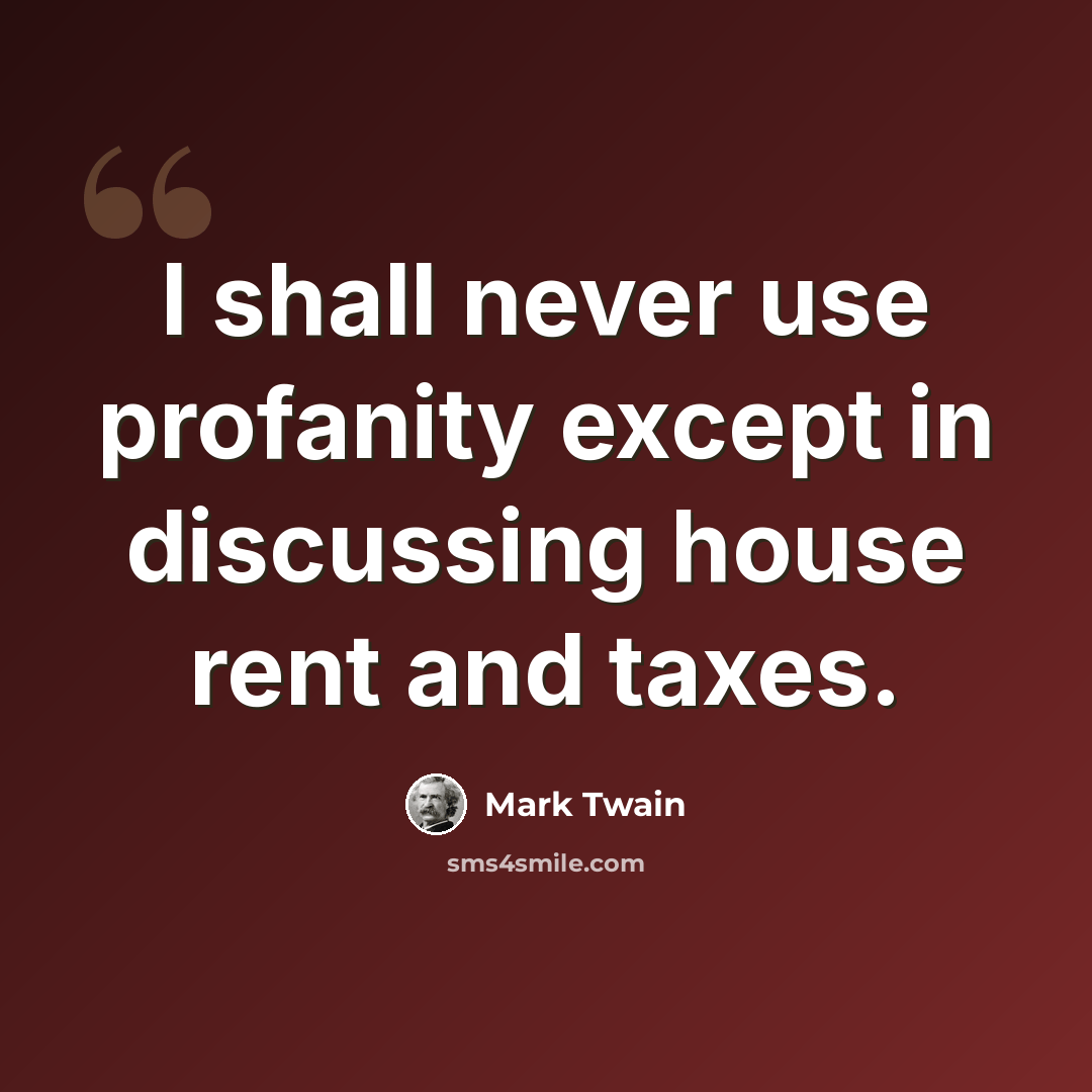“I shall never use profanity except in discussing house rent and taxes.” quote by Mark Twain
