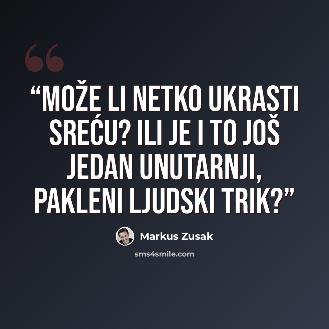 “Može li netko ukrasti sreću? Ili je i to još jedan unutarnji, pakleni ljudski trik?” quote by Markus Zusak