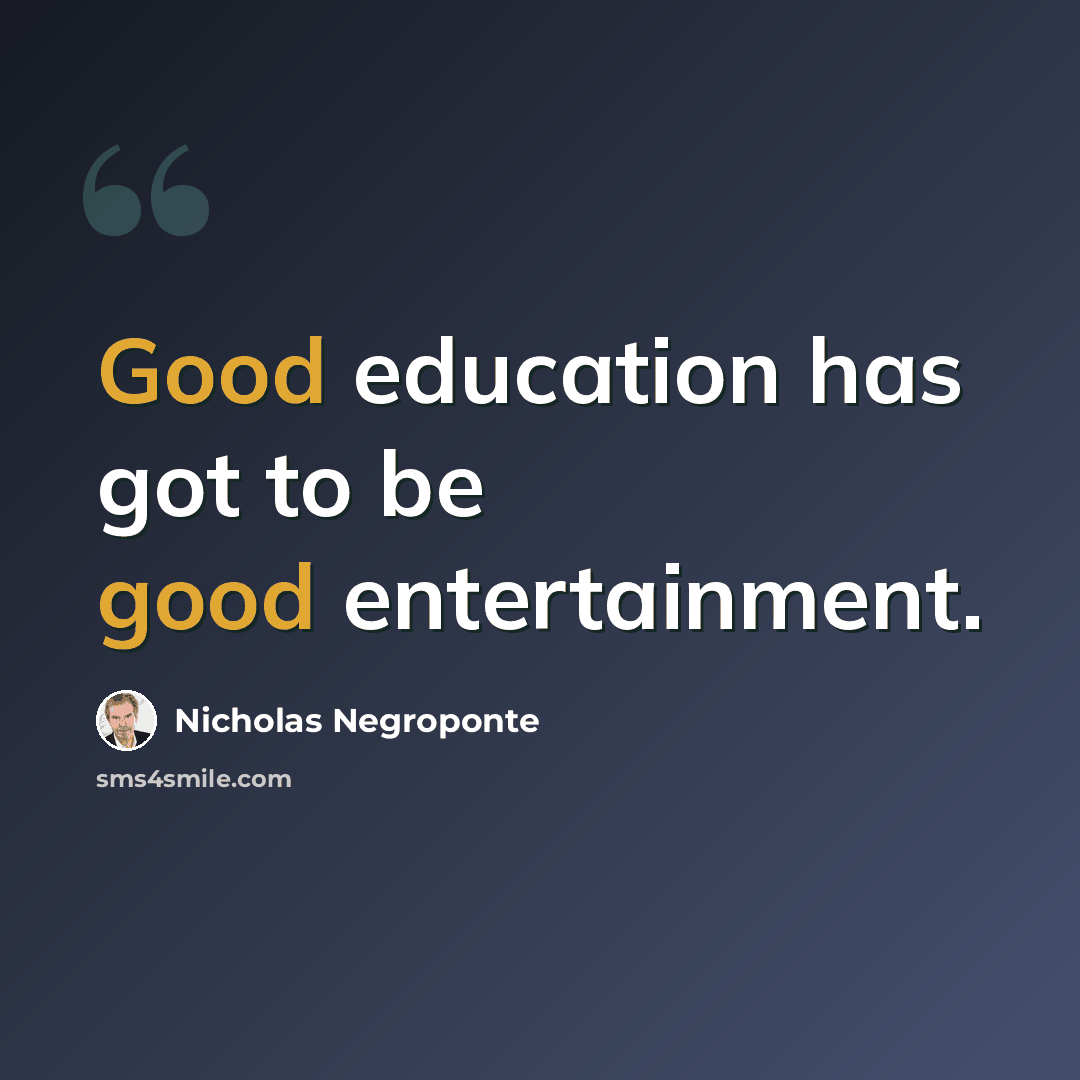 “Good education has got to be good entertainment.” quote by Nicholas Negroponte