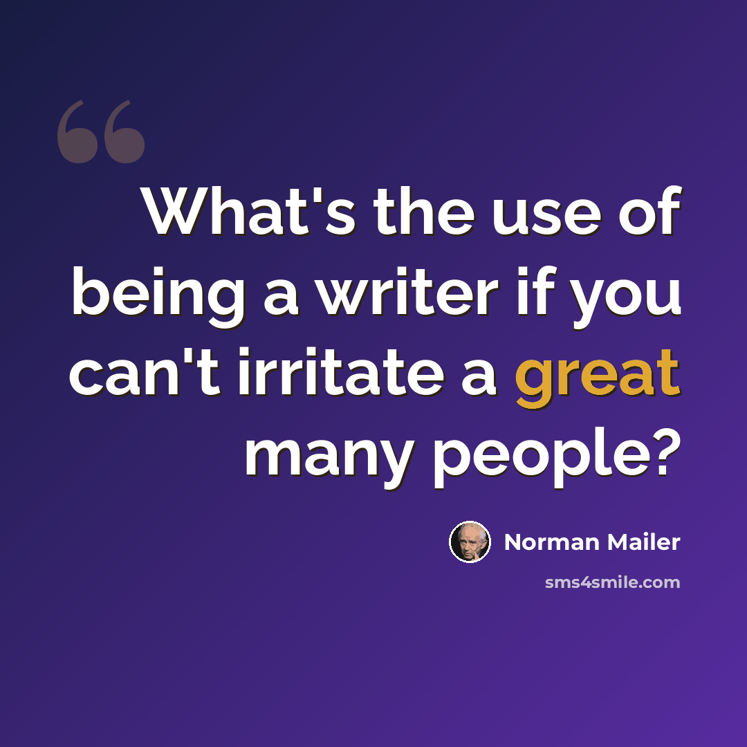 “What's the use of being a writer if you can't irritate a great many people?” quote by Norman Mailer