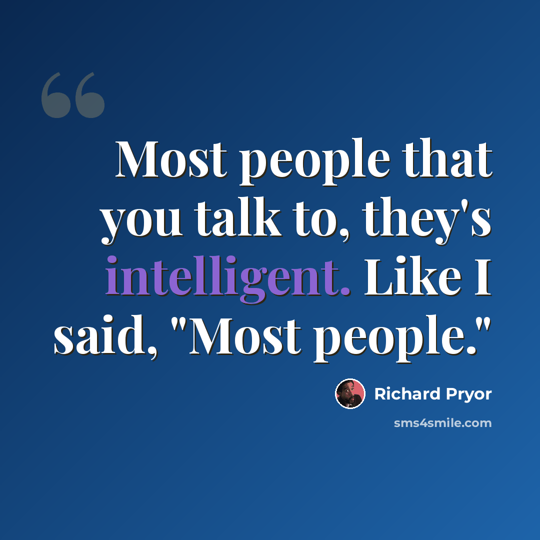 “Most people that you talk to, they's intelligent. Like I said, "Most people."” quote by Richard Pryor
