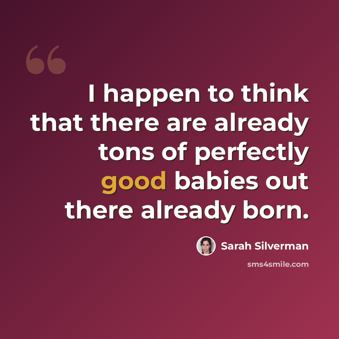 “I happen to think that there are already tons of perfectly good babies out there already born.” quote by Sarah Silverman