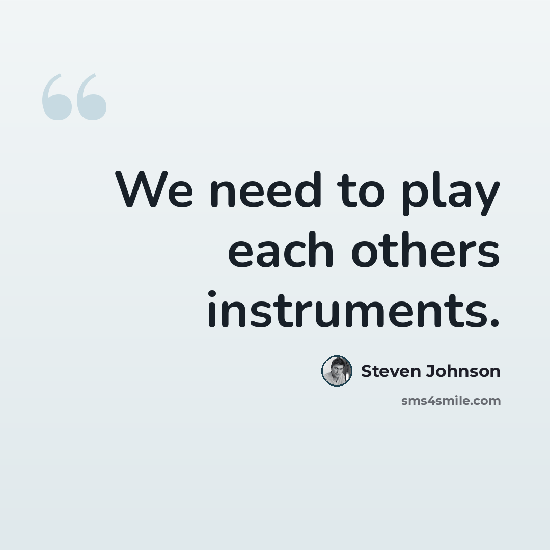 “We need to play each others instruments.” quote by Steven Johnson