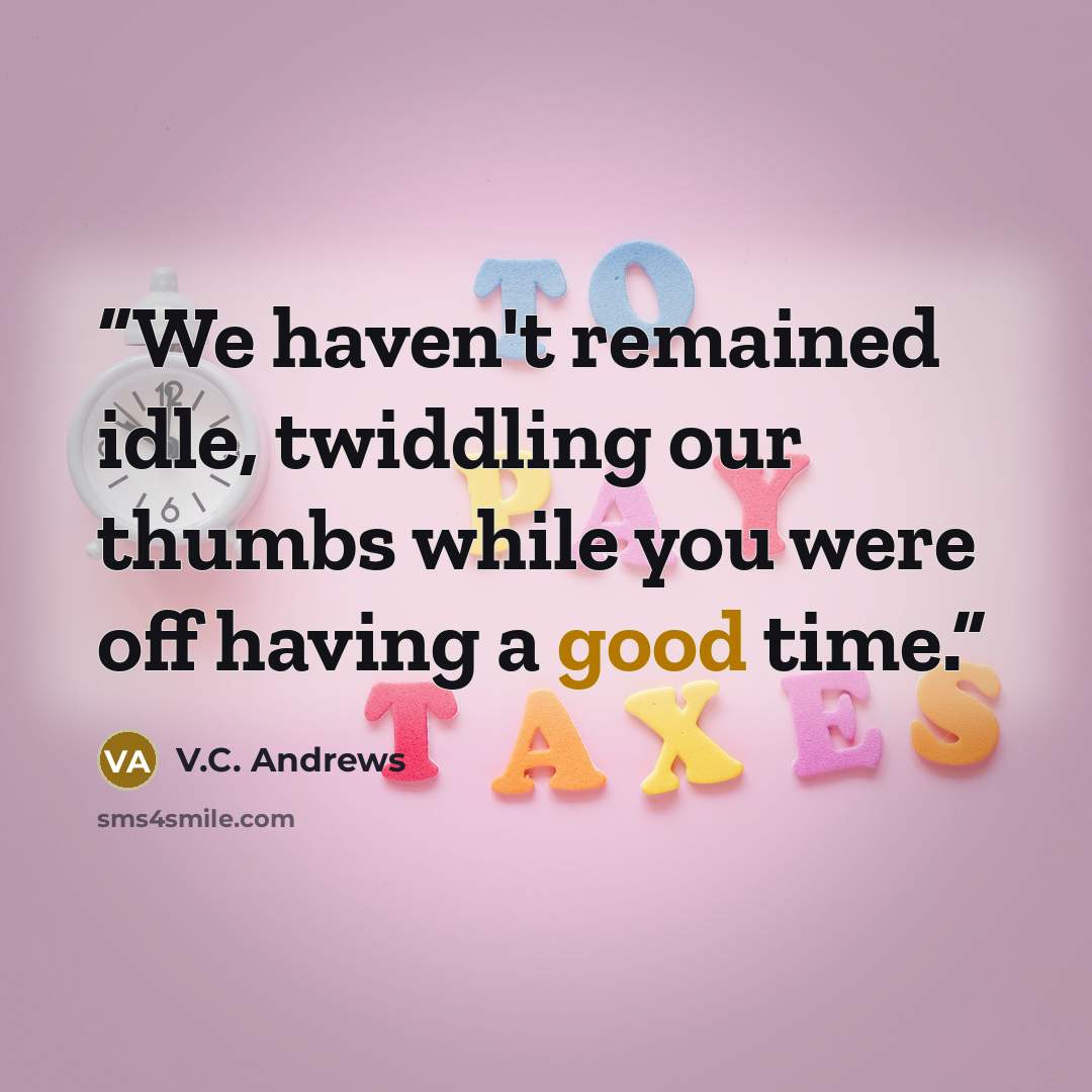 “We haven't remained idle, twiddling our thumbs while you were off having a good time.” quote by V.C. Andrews