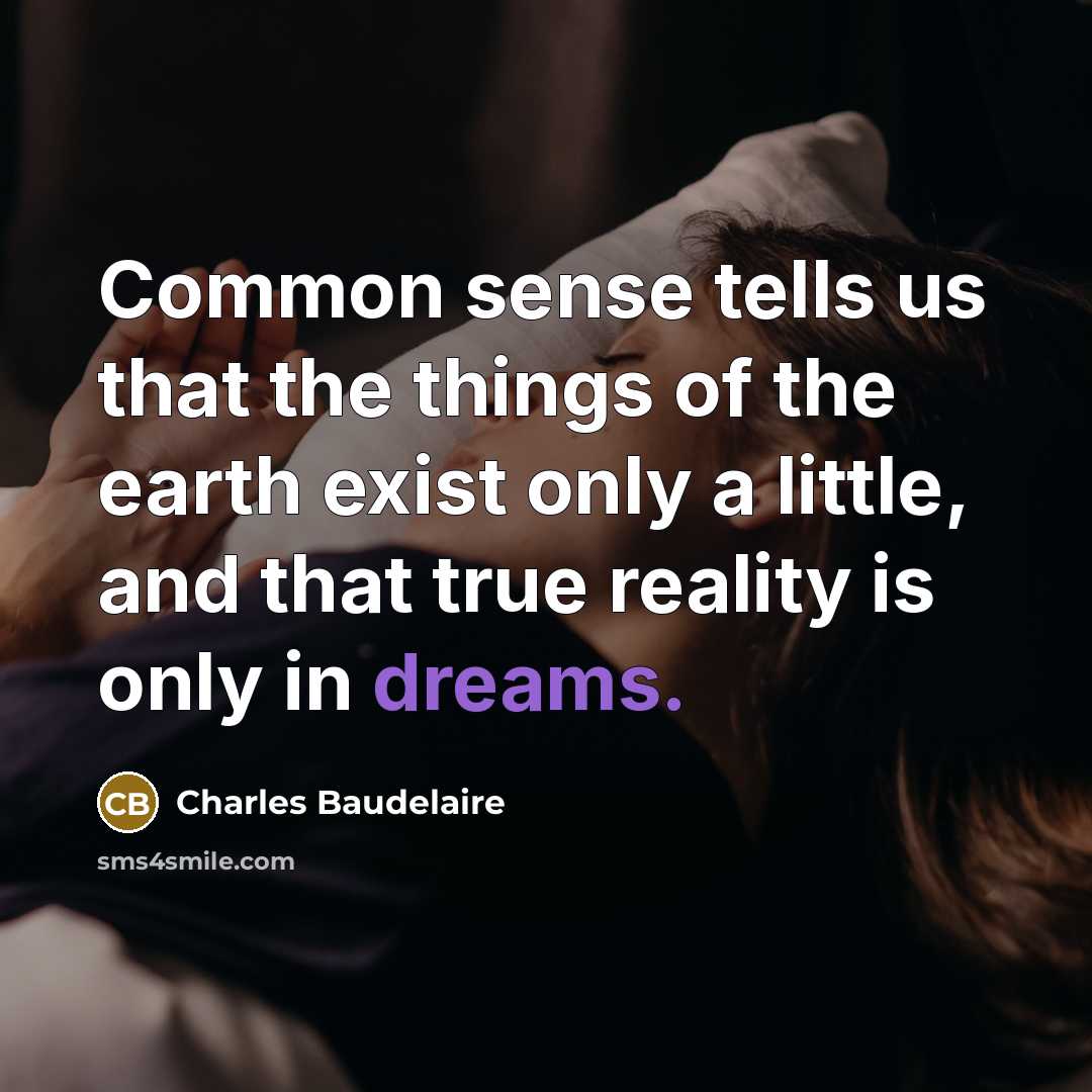 “Common sense tells us that the things of the earth exist only a little, and that true reality is only in dreams.” quote by Charles Baudelaire