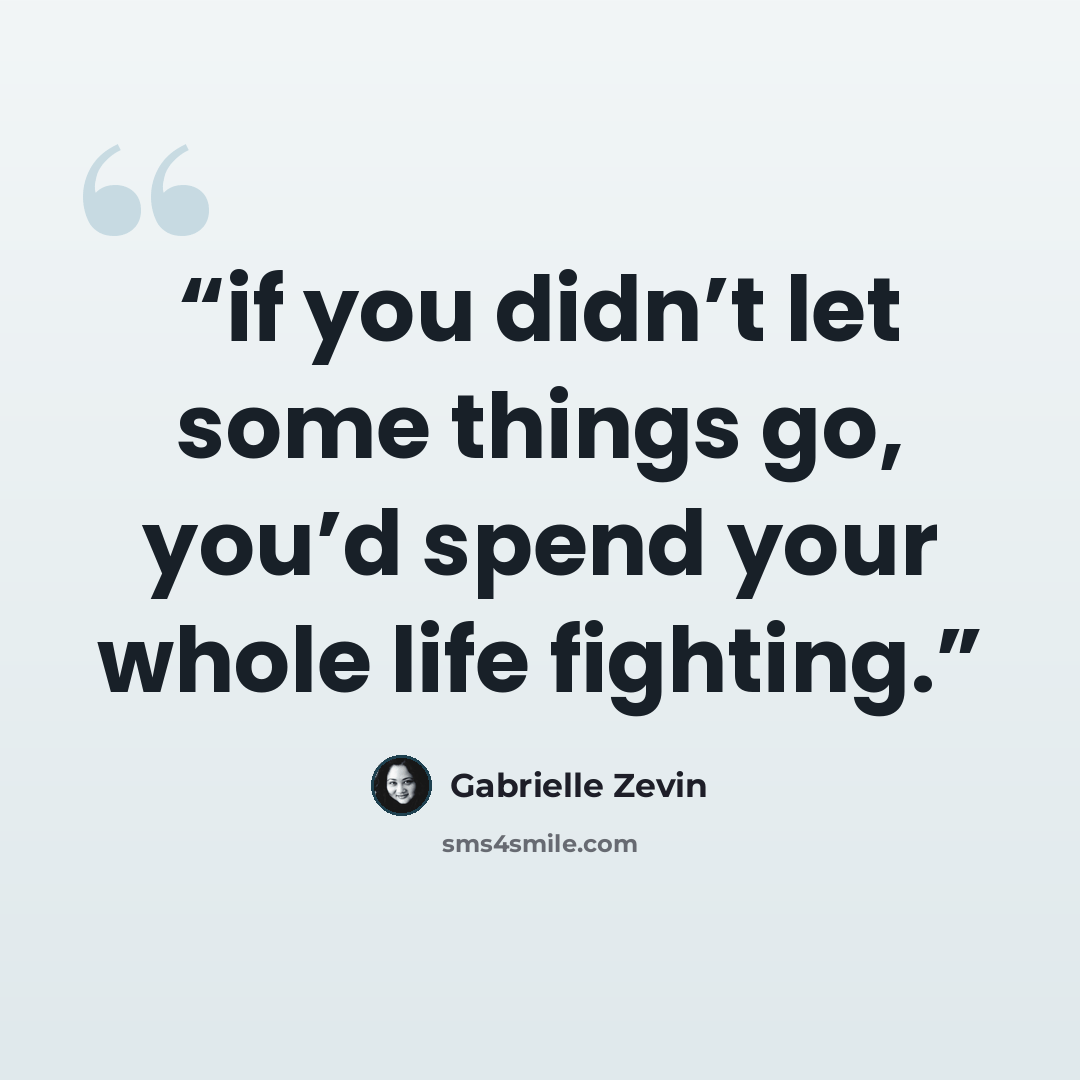 “if you didn’t let some things go, you’d spend your whole life fighting.” quote by Gabrielle Zevin