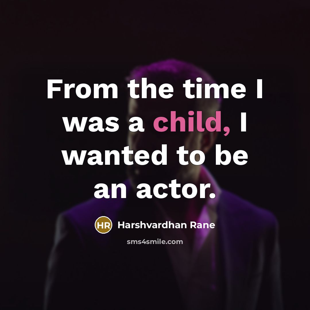“From the time I was a child, I wanted to be an actor.” quote by Harshvardhan Rane