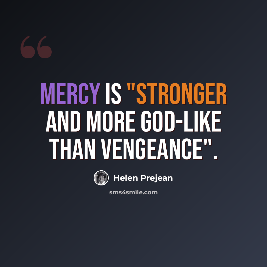“Mercy is "stronger and more God-like than vengeance".” quote by Helen Prejean
