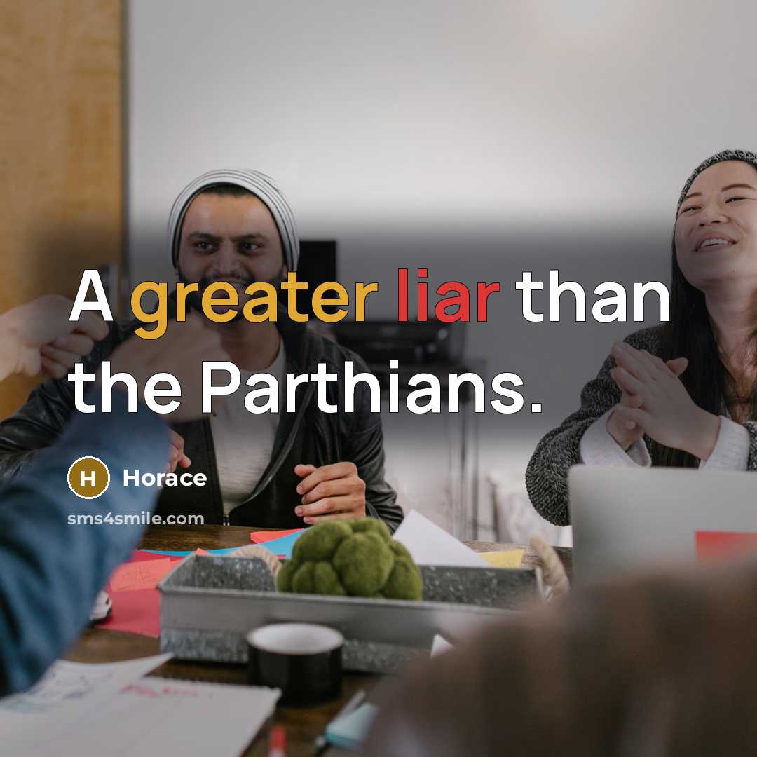 “A greater liar than the Parthians.” quote by Horace