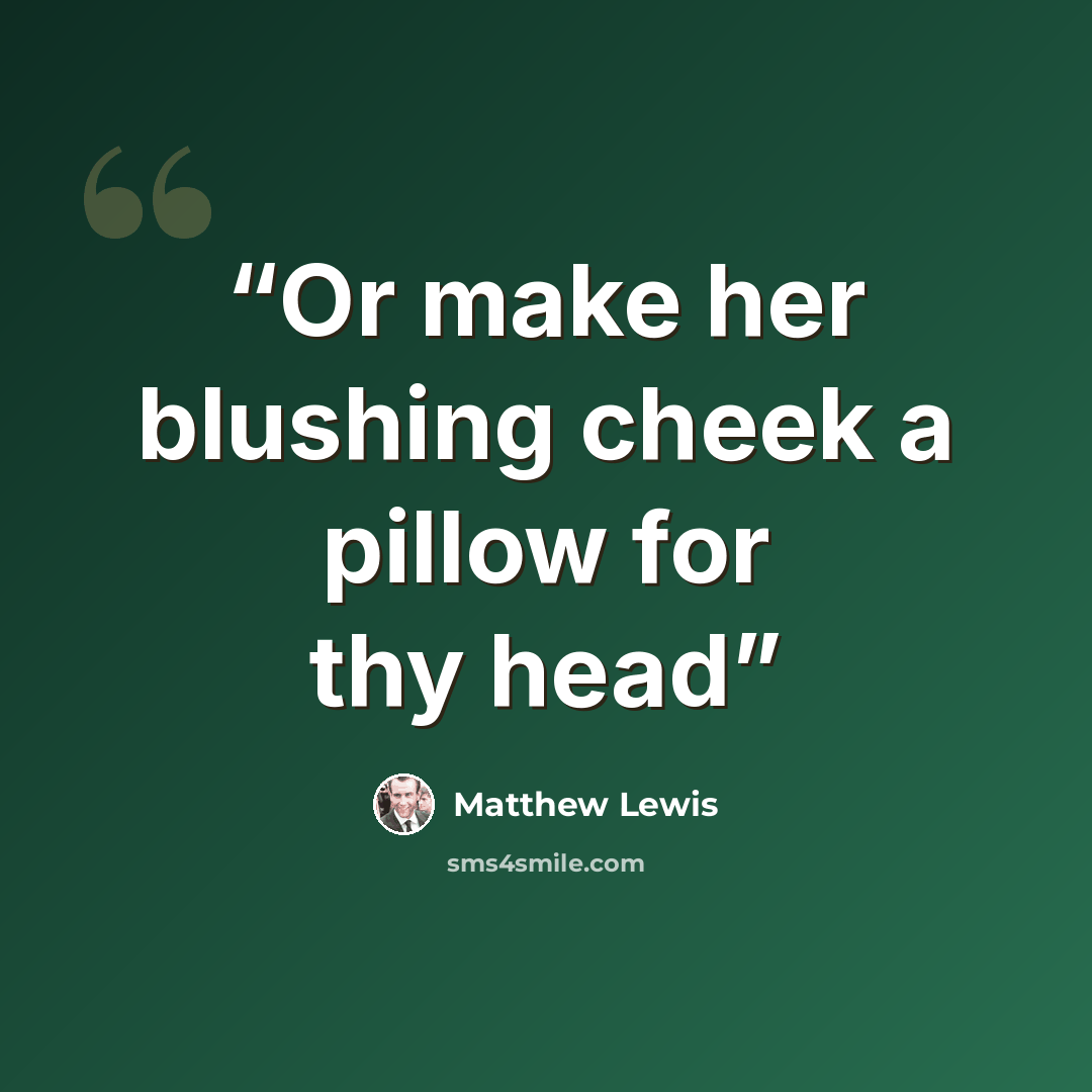 “Or make her blushing cheek a pillow for thy head” quote by Matthew Lewis