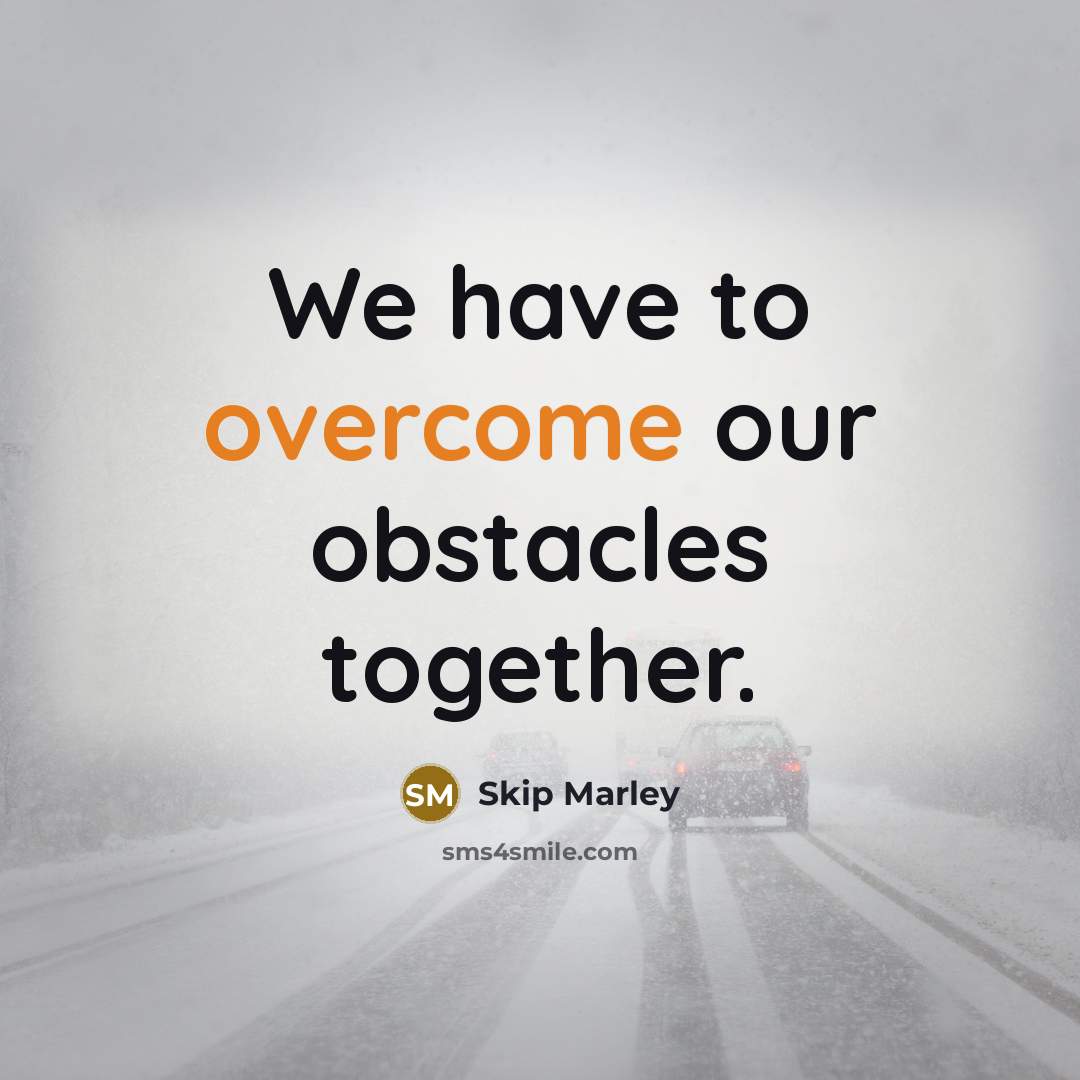 “We have to overcome our obstacles together.” quote by Skip Marley