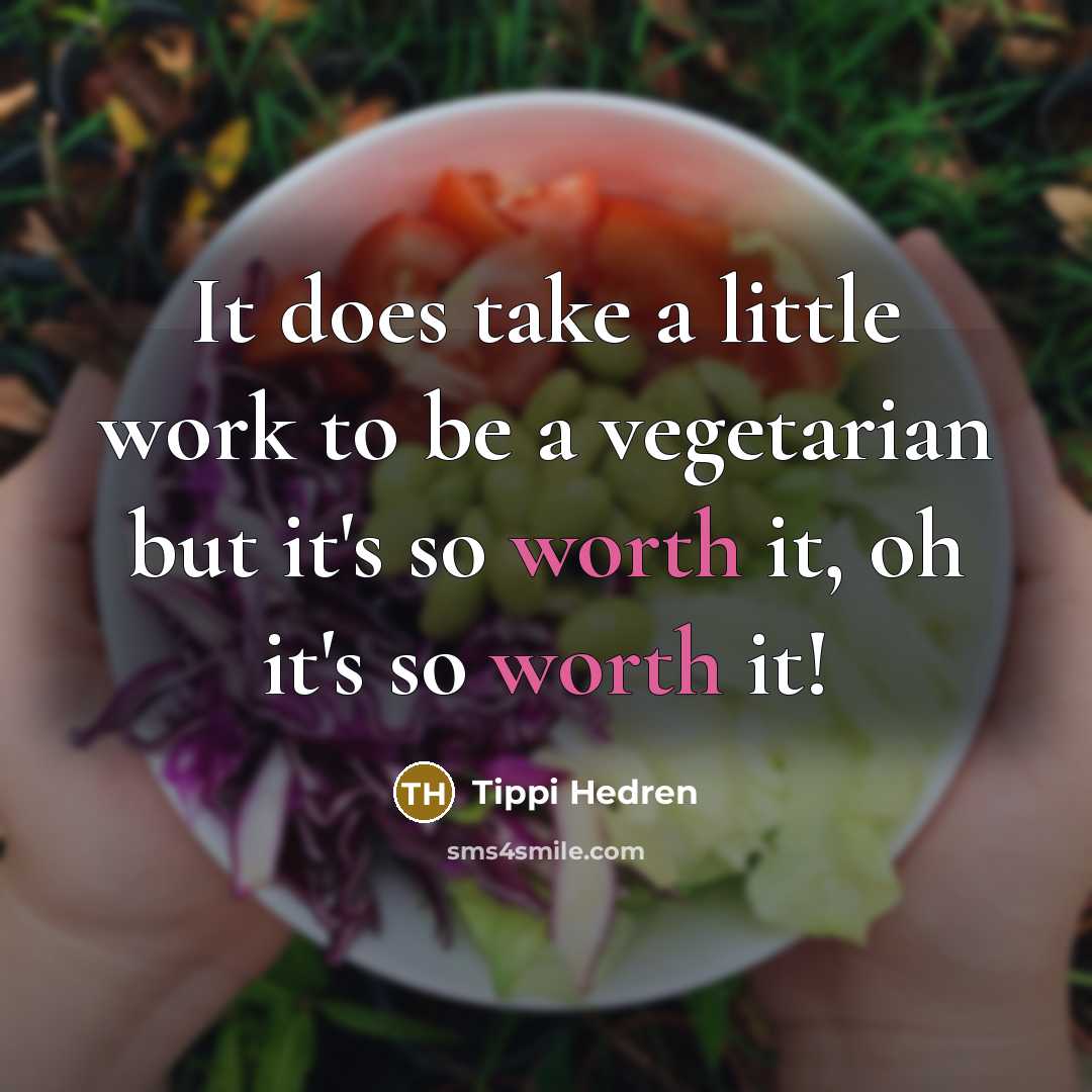 “It does take a little work to be a vegetarian but it's so worth it, oh it's so worth it!” quote by Tippi Hedren