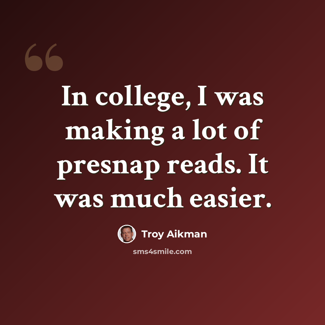 “In college, I was making a lot of presnap reads. It was much easier.” quote by Troy Aikman