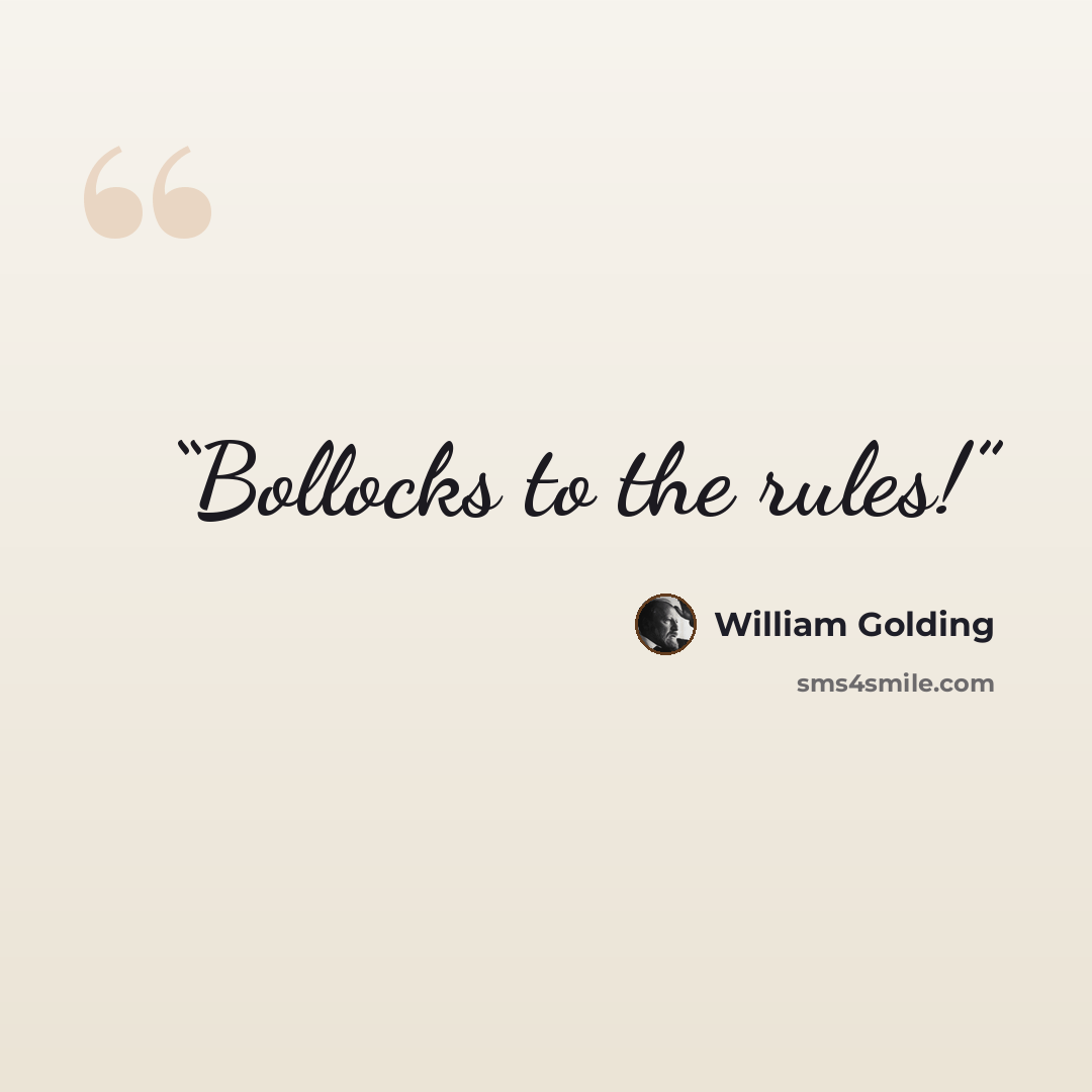 “Bollocks to the rules!” quote by William Golding