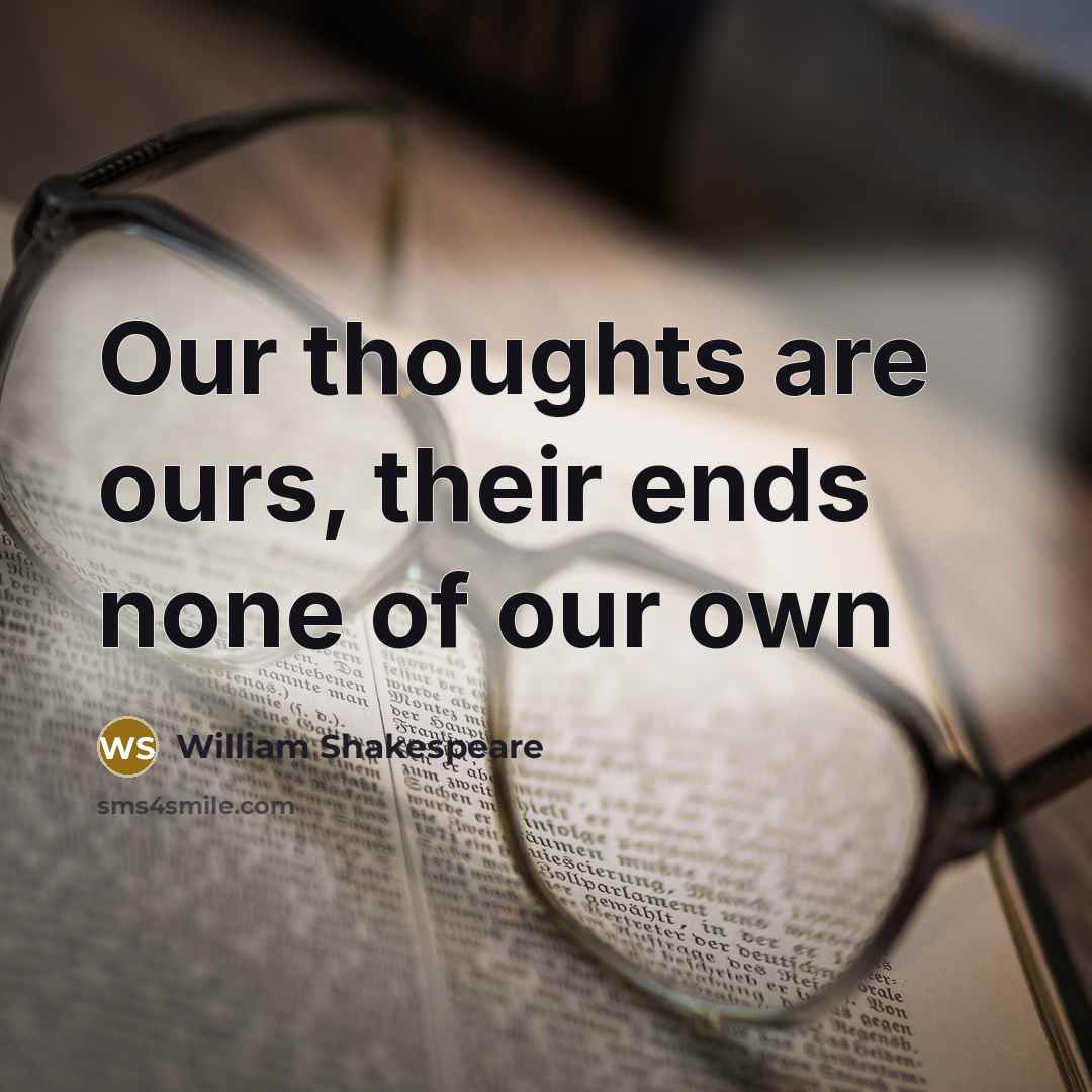 “Our thoughts are ours, their ends none of our own” quote by William Shakespeare