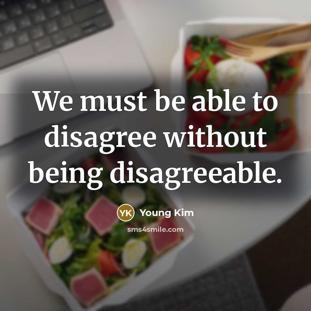 “We must be able to disagree without being disagreeable.” quote by Young Kim