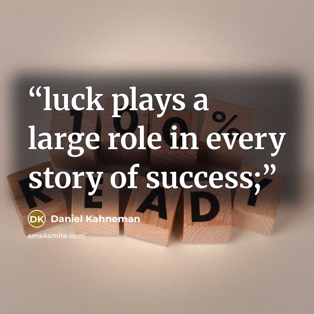 “luck plays a large role in every story of success;” quote by Daniel Kahneman