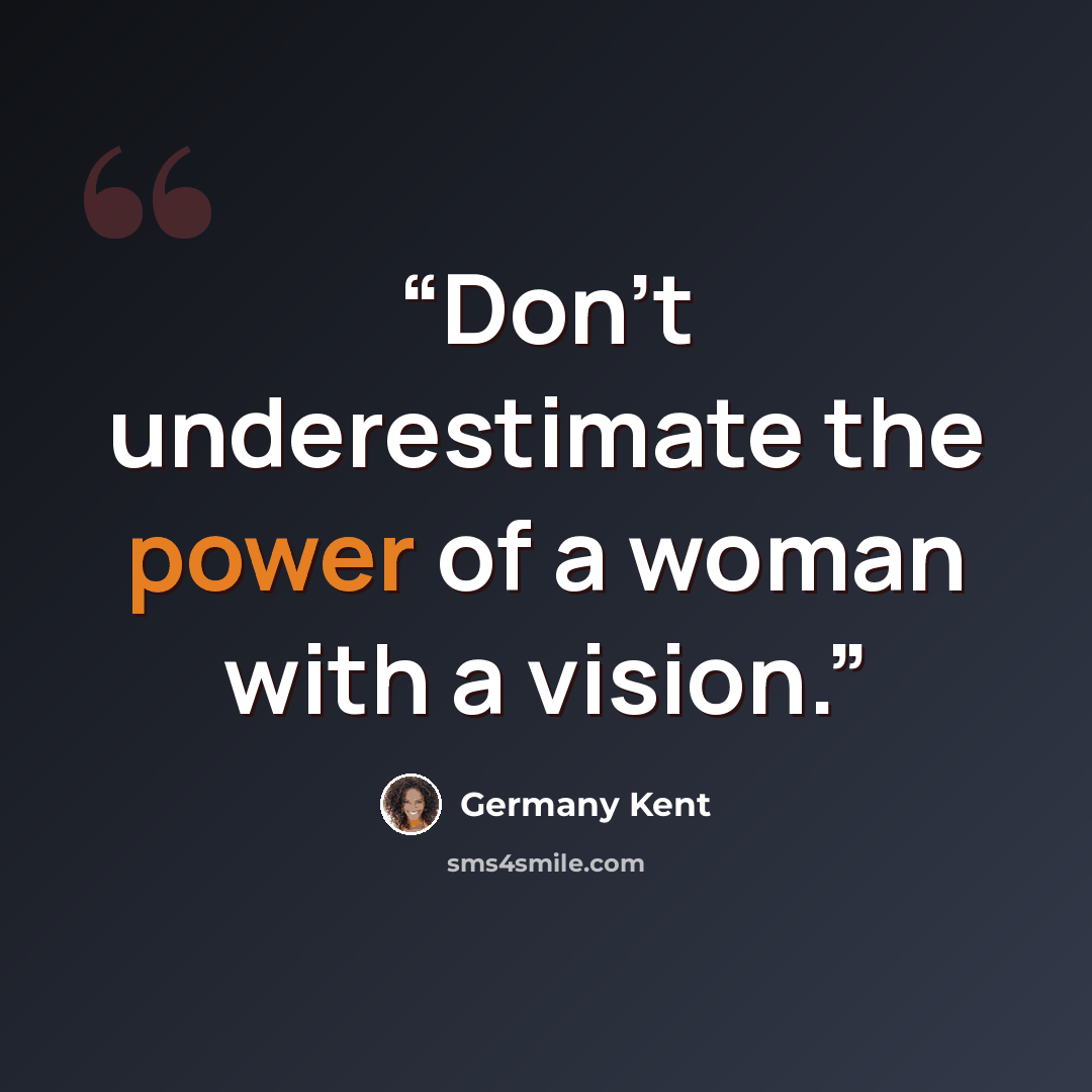 “Don't underestimate the power of a woman with a vision.” quote by Germany Kent